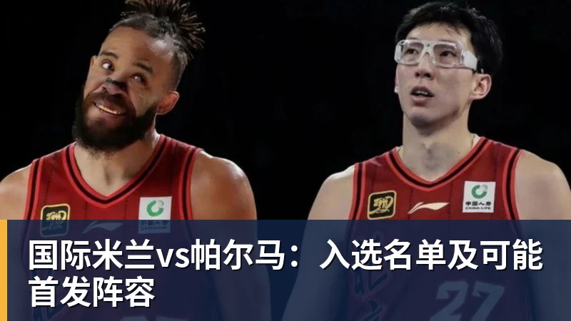 米兰体育国际米兰vs帕尔马:入选名单及可能首发阵容